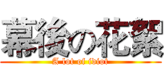 幕後の花絮 (A lot of idiot)
