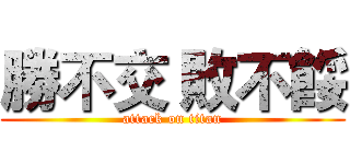 勝不交 敗不餒 (attack on titan)