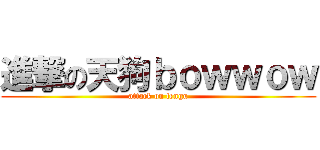 進撃の天狗ｂｏｗｗｏｗ (attack on tengu)