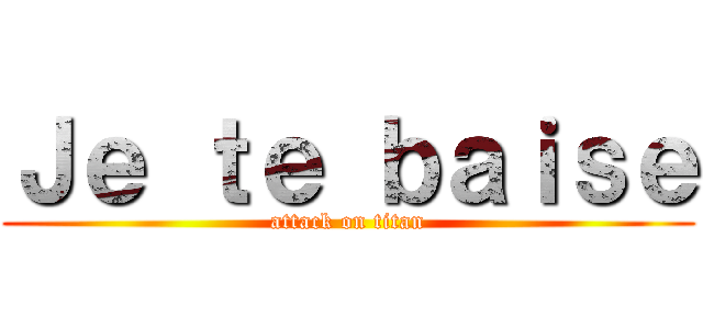 Ｊｅ ｔｅ ｂａｉｓｅ (attack on titan)