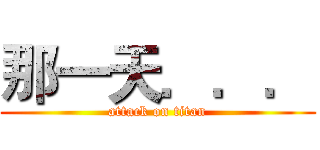 那一天．．． (attack on titan)