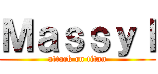 Ｍａｓｓｙｌ (attack on titan)