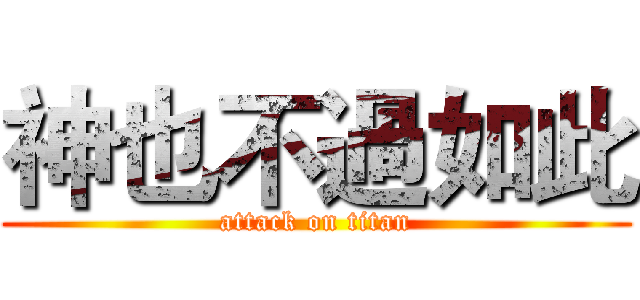 神也不過如此 (attack on titan)