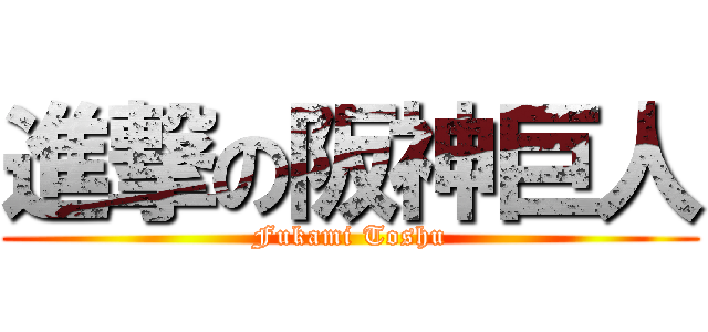 進撃の阪神巨人 (Fukami Toshu)