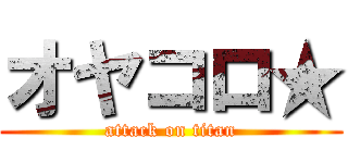 オヤコロ★ (attack on titan)