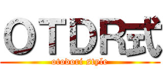 ＯＴＤＲ式 (otodori style)