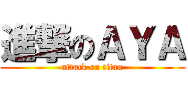 進撃のＡＹＡ (attack on titan)
