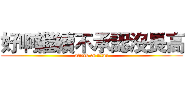 好啊繼續不承認沒長高 (attack on titan)