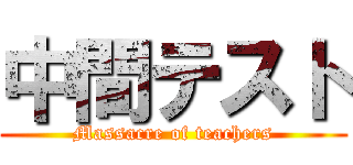 中間テスト (Massacre of teachers)