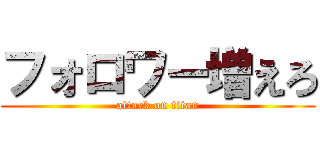フォロワー増えろ (attack on titan)