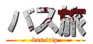 バス旅 (bus trip)