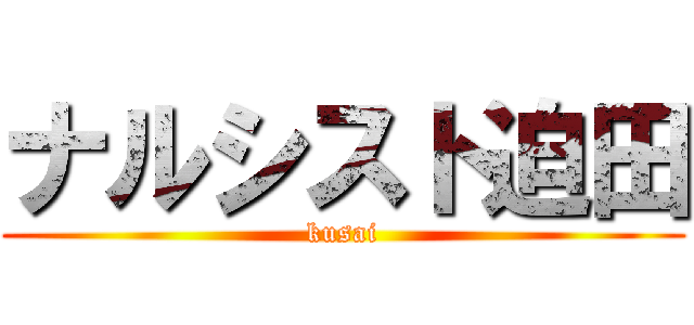 ナルシスト迫田 (kusai)