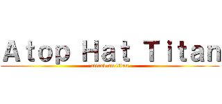 Ａｔｏｐ Ｈａｔ Ｔｉｔａｎ (attack on titan)