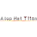 Ａｔｏｐ Ｈａｔ Ｔｉｔａｎ (attack on titan)