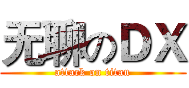 无聊のＤＸ (attack on titan)