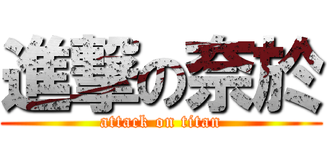 進撃の奈於 (attack on titan)