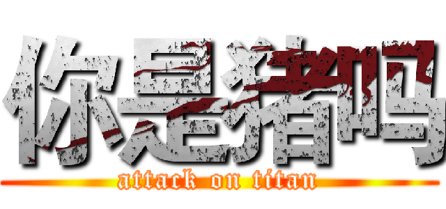 你是猪吗 (attack on titan)