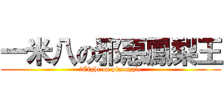 一米八の邪惡鳳梨王 (　Eight on pineapple)