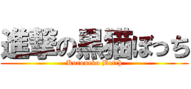進撃の黒猫ぼっち (Kuroneko Botch)