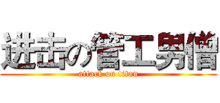 进击の管工男僧 (attack on titan)