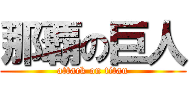 那覇の巨人 (attack on titan)