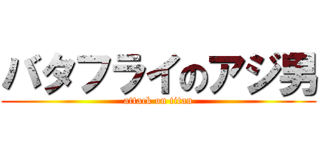 バタフライのアジ男 (attack on titan)