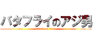 バタフライのアジ男 (attack on titan)