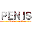 ＰＥＮＩＳ (attack on penis)