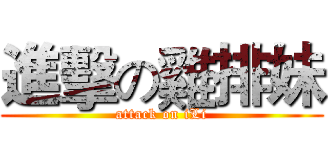 進擊の雞排妹 (attack on iLi)