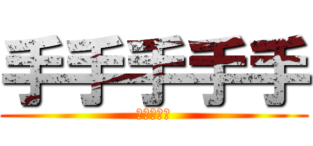 手手手手手 (ててててて)