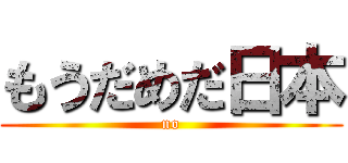 もうだめだ日本 (no)