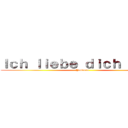 Ｉｃｈ ｌｉｅｂｅ ｄｉｃｈ ａｕｃｈ (Yasemin)