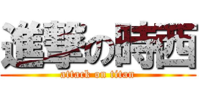 進撃の時西 (attack on titan)
