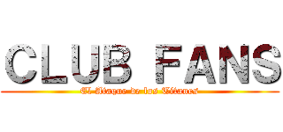 ＣＬＵＢ ＦＡＮＳ (El Ataque de los Titanes)