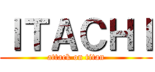 ＩＴＡＣＨＩ (attack on titan)