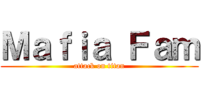 Ｍａｆｉａ Ｆａｍ (attack on titan)