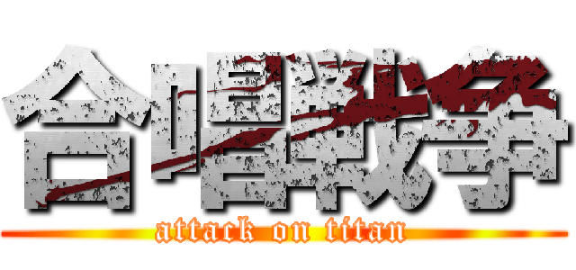 合唱戦争 (attack on titan)