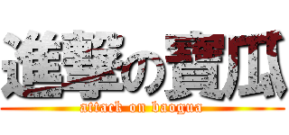 進撃の寶瓜 (attack on baogua)