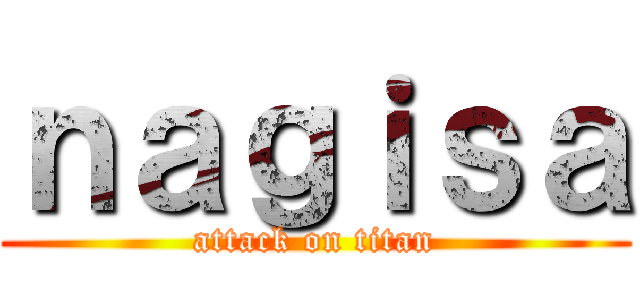 ｎａｇｉｓａ (attack on titan)