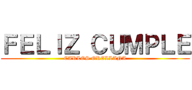 ＦＥＬＩＺ ＣＵＭＰＬＥ (CARLOS ORELLANA)