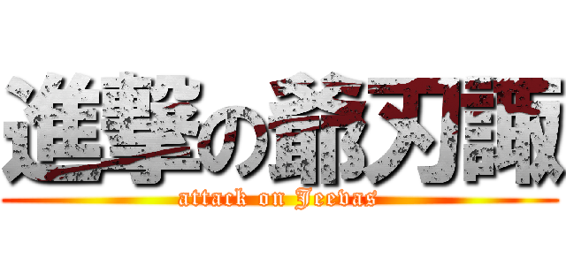 進撃の爺刃諏 (attack on Jeevas)