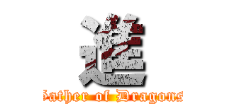  進  (Gather of Dragons)