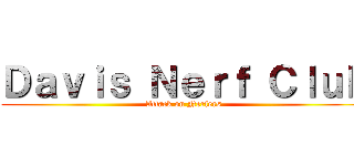 Ｄａｖｉｓ Ｎｅｒｆ Ｃｌｕｂ (Attack on Nerfers)