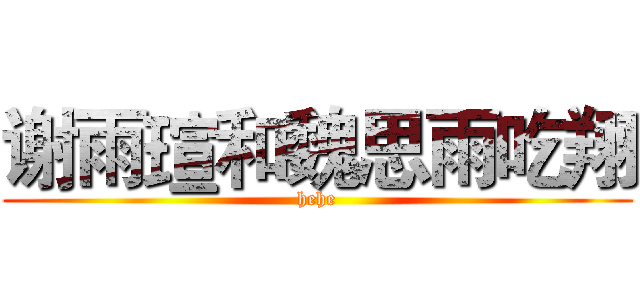 谢雨瑄和魏思雨吃翔 (hehe)