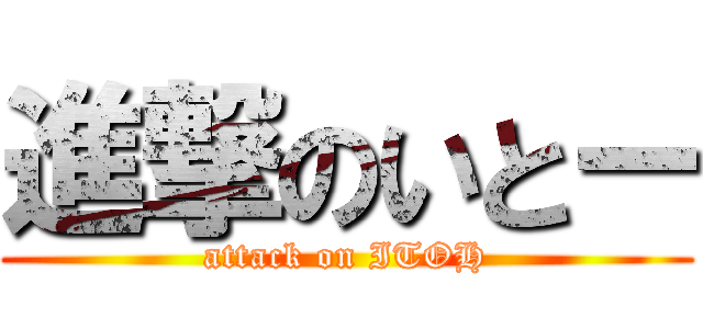 進撃のいとー (attack on ITOH)