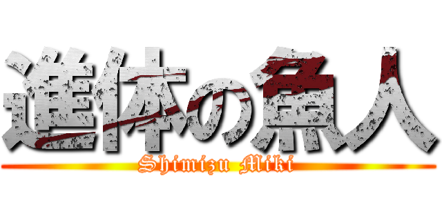 進体の魚人 (Shimizu Miki)