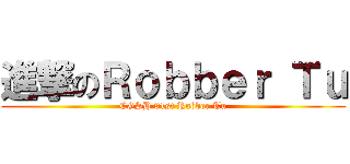 進撃のＲｏｂｂｅｒ Ｔｕ (CGSH 91st Robber Tu)