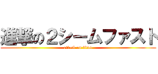 進撃の２シームファスト (attack on titan)