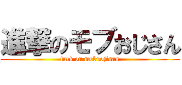 進撃のモブおじさん (fuck on mobuojisan)