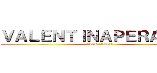 ＶＡＬＥＮＴＩＮＡＰＥＲＡＬＴＡ (attack on titan)